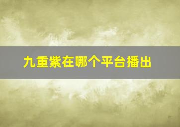 九重紫在哪个平台播出