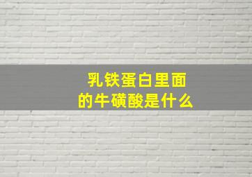 乳铁蛋白里面的牛磺酸是什么