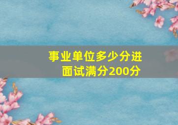 事业单位多少分进面试满分200分