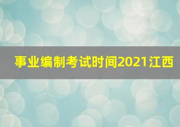 事业编制考试时间2021江西