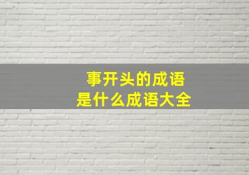 事开头的成语是什么成语大全