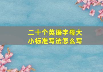 二十个英语字母大小标准写法怎么写