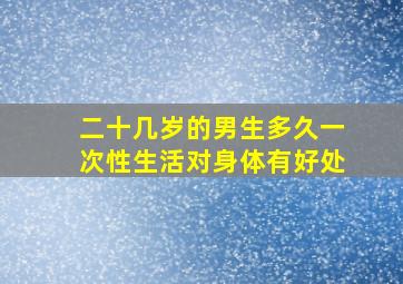 二十几岁的男生多久一次性生活对身体有好处