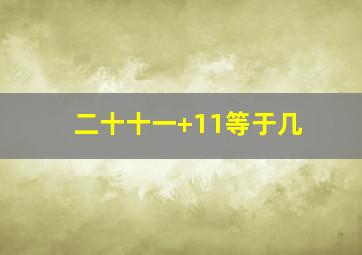 二十十一+11等于几