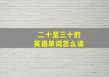 二十至三十的英语单词怎么读