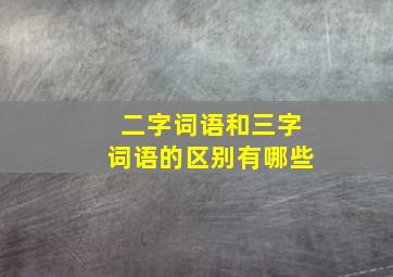 二字词语和三字词语的区别有哪些