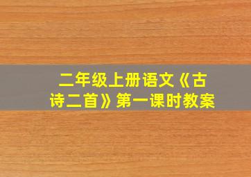 二年级上册语文《古诗二首》第一课时教案