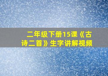 二年级下册15课《古诗二首》生字讲解视频