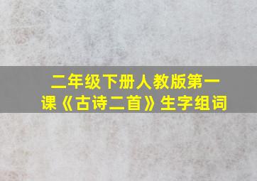 二年级下册人教版第一课《古诗二首》生字组词