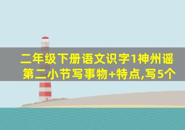 二年级下册语文识字1神州谣第二小节写事物+特点,写5个