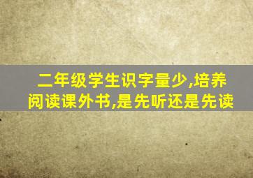 二年级学生识字量少,培养阅读课外书,是先听还是先读