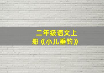 二年级语文上册《小儿垂钓》