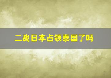 二战日本占领泰国了吗