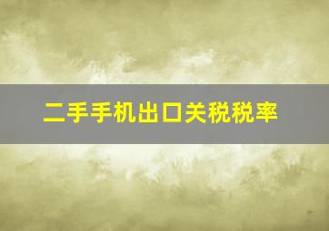 二手手机出口关税税率