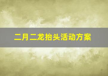 二月二龙抬头活动方案