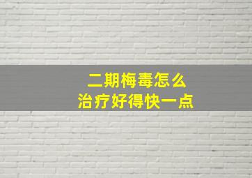 二期梅毒怎么治疗好得快一点