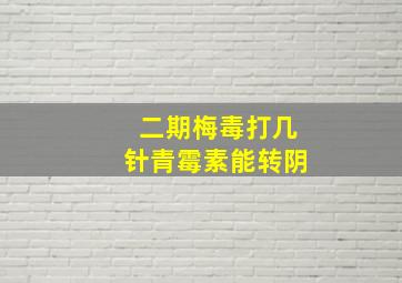 二期梅毒打几针青霉素能转阴