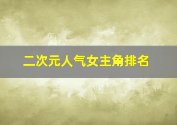 二次元人气女主角排名