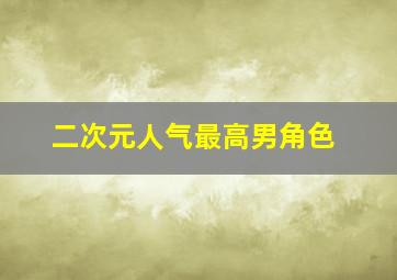 二次元人气最高男角色