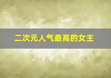 二次元人气最高的女主