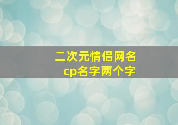 二次元情侣网名cp名字两个字