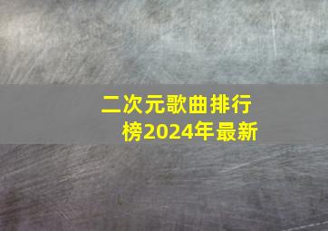 二次元歌曲排行榜2024年最新