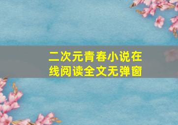 二次元青春小说在线阅读全文无弹窗