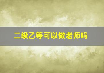 二级乙等可以做老师吗