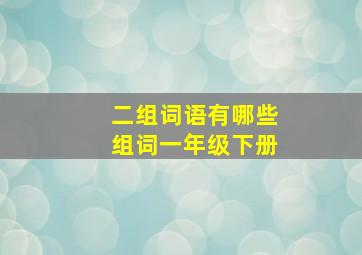 二组词语有哪些组词一年级下册