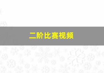 二阶比赛视频