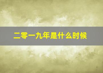 二零一九年是什么时候