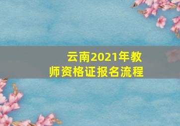 云南2021年教师资格证报名流程