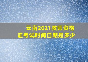 云南2021教师资格证考试时间日期是多少