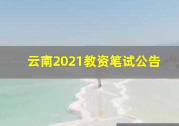 云南2021教资笔试公告