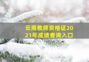 云南教师资格证2021年成绩查询入口