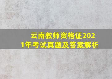 云南教师资格证2021年考试真题及答案解析