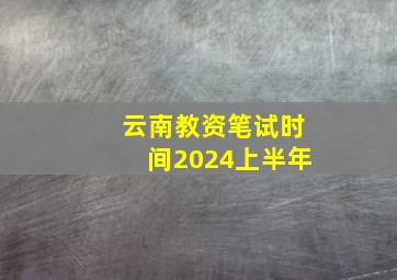 云南教资笔试时间2024上半年