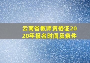 云南省教师资格证2020年报名时间及条件