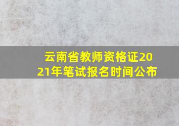 云南省教师资格证2021年笔试报名时间公布