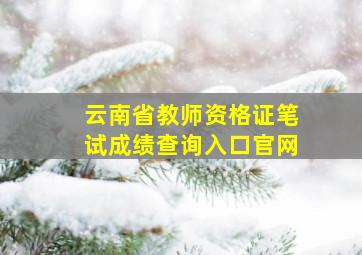 云南省教师资格证笔试成绩查询入口官网