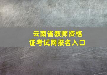 云南省教师资格证考试网报名入口