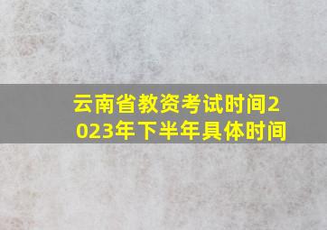 云南省教资考试时间2023年下半年具体时间