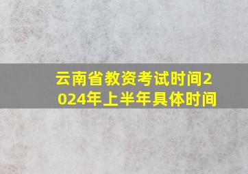 云南省教资考试时间2024年上半年具体时间