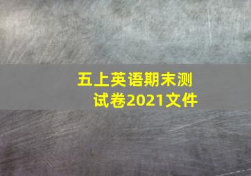 五上英语期末测试卷2021文件