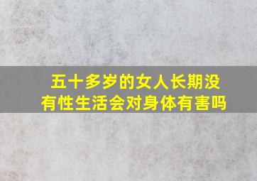 五十多岁的女人长期没有性生活会对身体有害吗