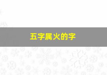 五字属火的字