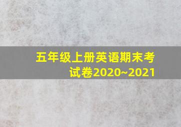 五年级上册英语期末考试卷2020~2021