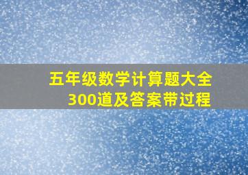 五年级数学计算题大全300道及答案带过程