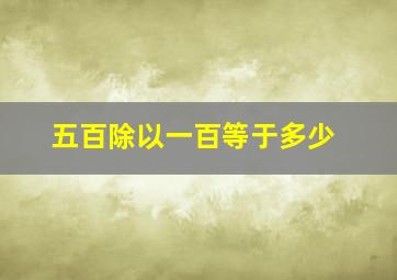 五百除以一百等于多少