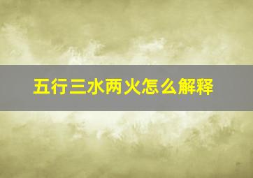 五行三水两火怎么解释